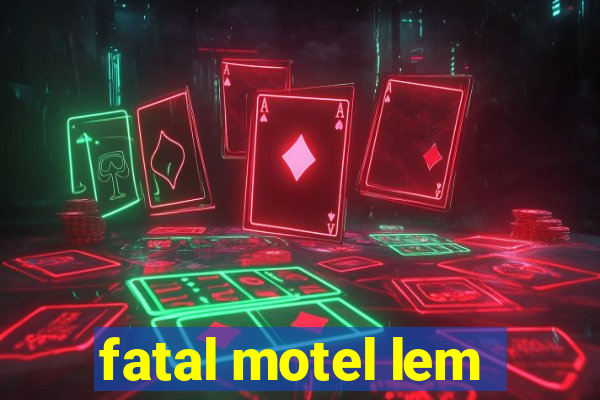 fatal motel lem